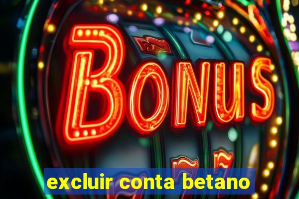 excluir conta betano